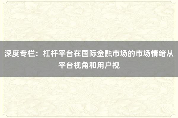 深度专栏：杠杆平台在国际金融市场的市场情绪从平台视角和用户视