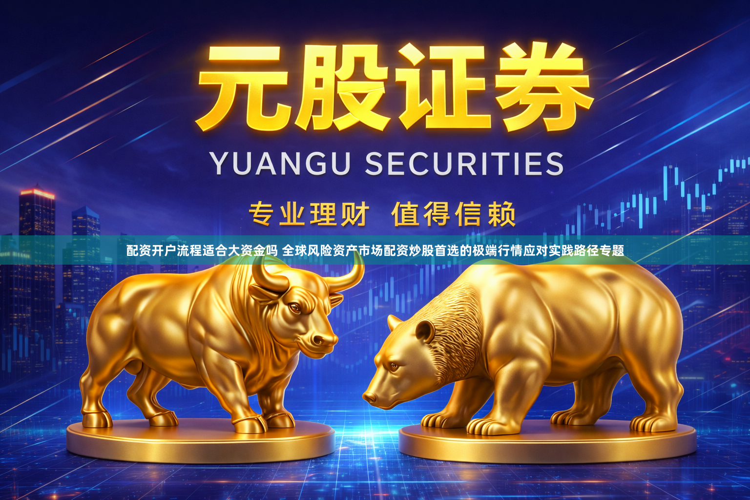 配资开户流程适合大资金吗 全球风险资产市场配资炒股首选的极端行情应对实践路径专题