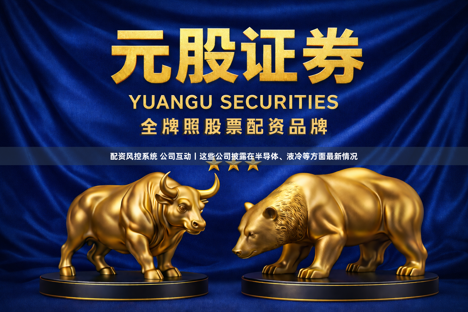 配资风控系统 公司互动丨这些公司披露在半导体、液冷等方面最新情况