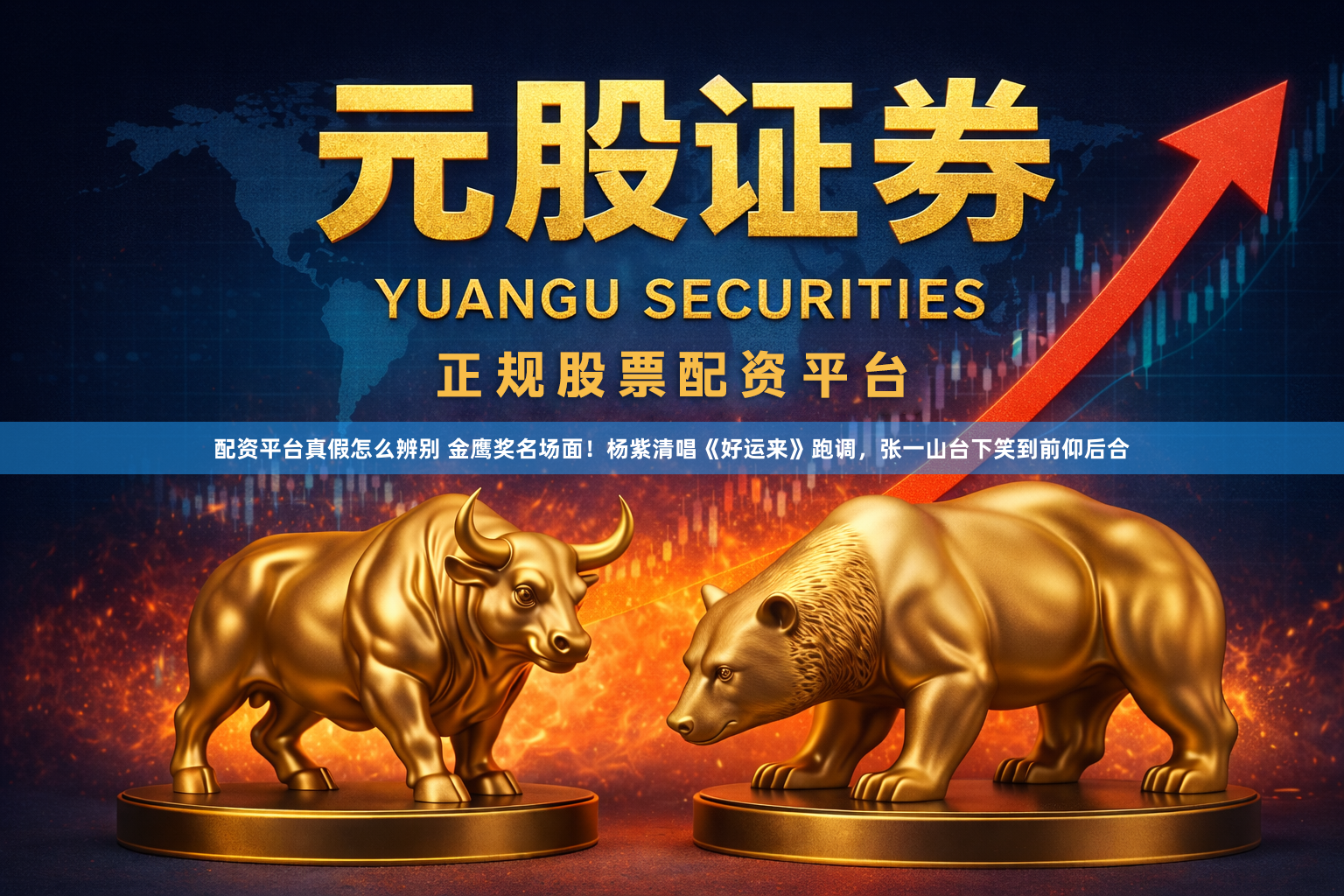配资平台真假怎么辨别 金鹰奖名场面！杨紫清唱《好运来》跑调，张一山台下笑到前仰后合