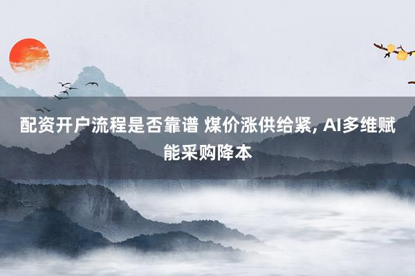 配资开户流程是否靠谱 煤价涨供给紧, AI多维赋能采购降本