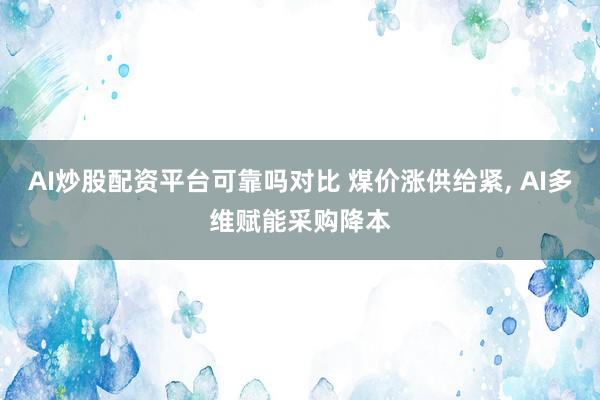 AI炒股配资平台可靠吗对比 煤价涨供给紧, AI多维赋能采购降本