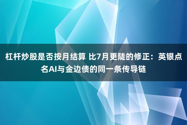 杠杆炒股是否按月结算 比7月更陡的修正：英银点名AI与金边债的同一条传导链